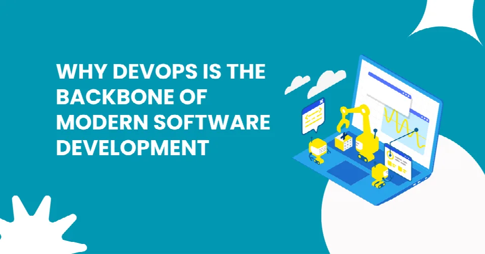 Why DevOps Is the Backbone of Modern Software Development