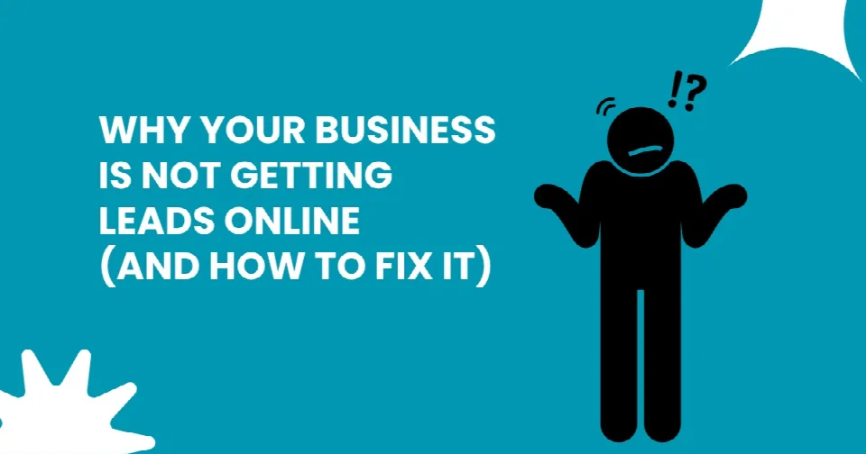 Why Your Business is Not Getting Leads Online (And How to Fix It)