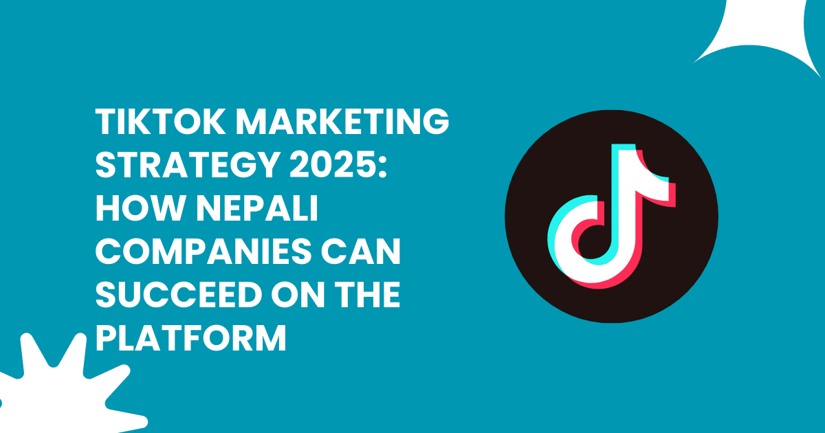 TikTok Marketing Strategy 2025: How Nepali Companies Can Succeed on the Platform